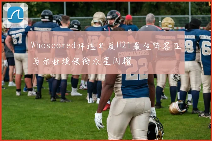 Whoscored评选年度U21最佳阵容亚马尔杜埃领衔众星闪耀
