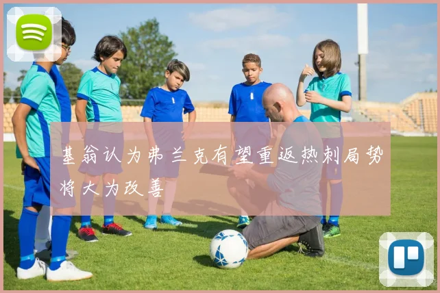基翁认为弗兰克有望重返热刺局势将大为改善